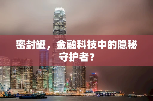 密封罐，金融科技中的隐秘守护者？