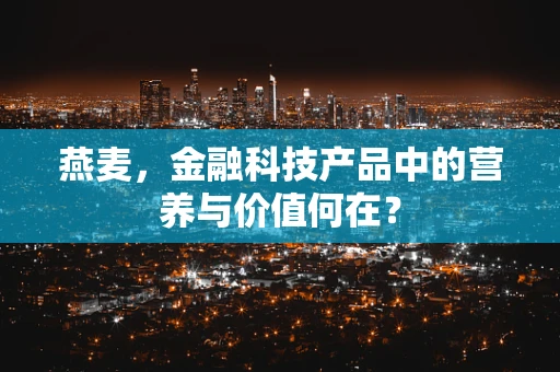 燕麦，金融科技产品中的营养与价值何在？