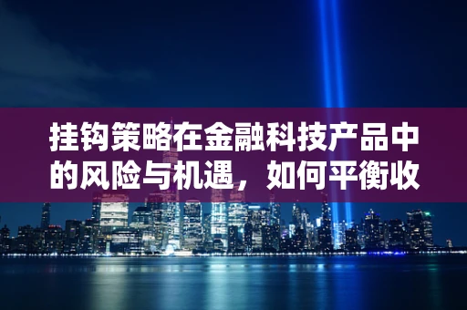 挂钩策略在金融科技产品中的风险与机遇，如何平衡收益与市场波动？