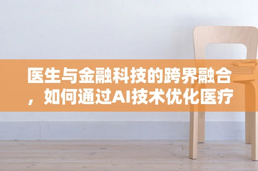 医生与金融科技的跨界融合，如何通过AI技术优化医疗支付体验？
