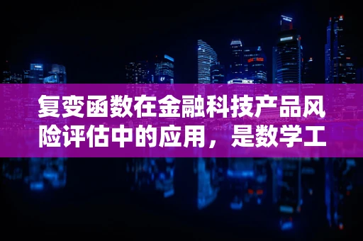 复变函数在金融科技产品风险评估中的应用，是数学工具还是魔法钥匙？