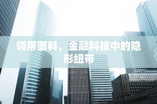 领带面料，金融科技中的隐形纽带