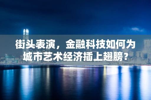街头表演，金融科技如何为城市艺术经济插上翅膀？