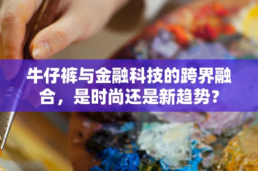 牛仔裤与金融科技的跨界融合，是时尚还是新趋势？