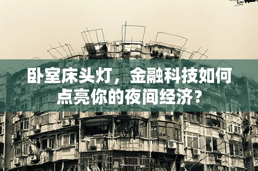 卧室床头灯，金融科技如何点亮你的夜间经济？