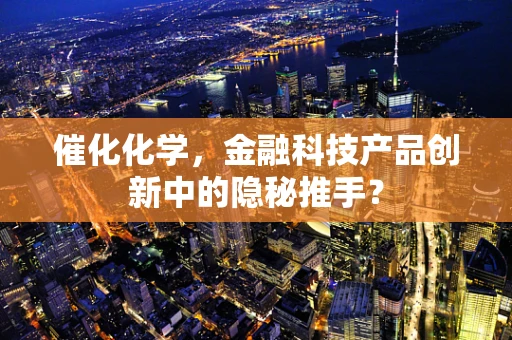 催化化学，金融科技产品创新中的隐秘推手？