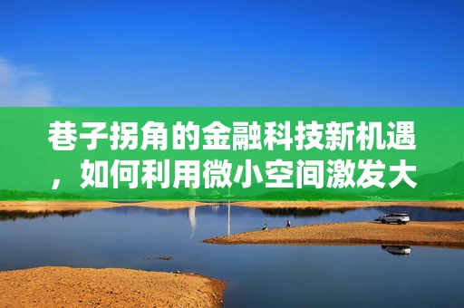 巷子拐角的金融科技新机遇，如何利用微小空间激发大创新？
