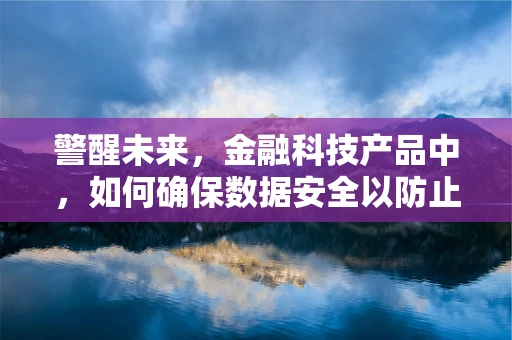 警醒未来，金融科技产品中，如何确保数据安全以防止警察介入调查？