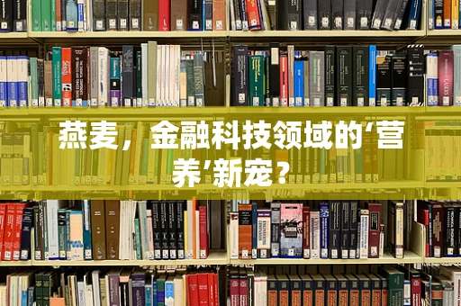 燕麦，金融科技领域的‘营养’新宠？