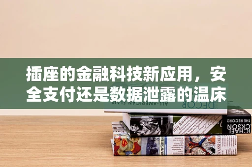 插座的金融科技新应用，安全支付还是数据泄露的温床？