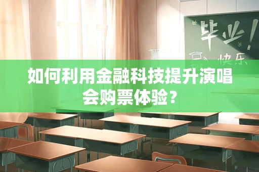 如何利用金融科技提升演唱会购票体验？