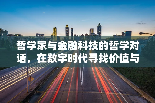 哲学家与金融科技的哲学对话，在数字时代寻找价值与伦理的平衡