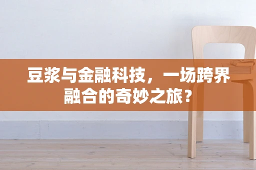 豆浆与金融科技，一场跨界融合的奇妙之旅？
