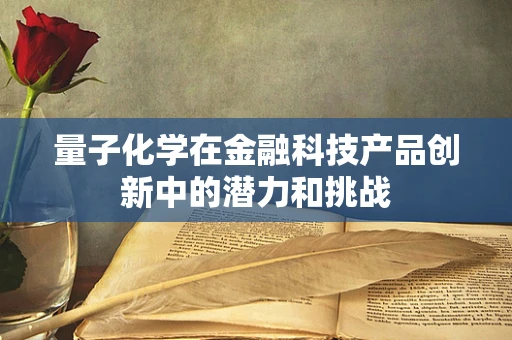 量子化学在金融科技产品创新中的潜力和挑战