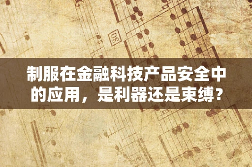 制服在金融科技产品安全中的应用，是利器还是束缚？