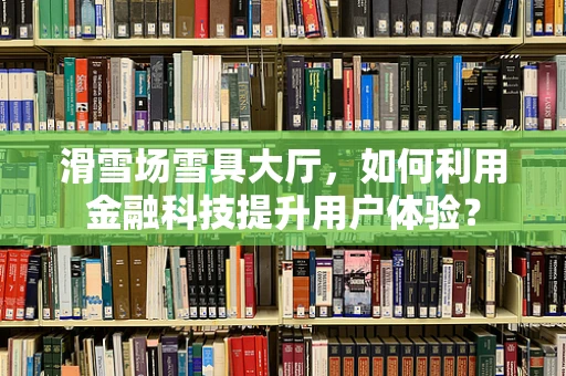 滑雪场雪具大厅，如何利用金融科技提升用户体验？