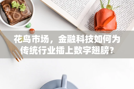 花鸟市场，金融科技如何为传统行业插上数字翅膀？