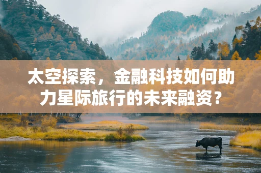 太空探索，金融科技如何助力星际旅行的未来融资？