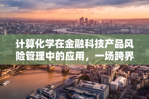 计算化学在金融科技产品风险管理中的应用，一场跨界融合的探索