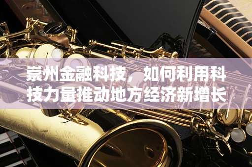 崇州金融科技，如何利用科技力量推动地方经济新增长？