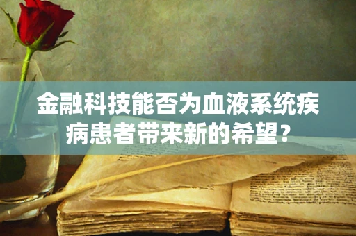 金融科技能否为血液系统疾病患者带来新的希望？