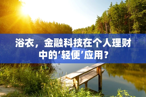 浴衣，金融科技在个人理财中的‘轻便’应用？