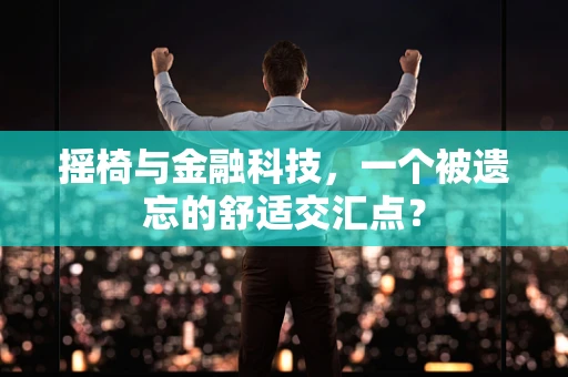摇椅与金融科技，一个被遗忘的舒适交汇点？