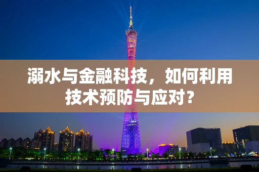 溺水与金融科技，如何利用技术预防与应对？