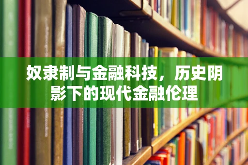 奴隶制与金融科技，历史阴影下的现代金融伦理
