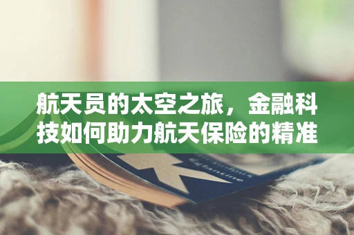 航天员的太空之旅，金融科技如何助力航天保险的精准定价？