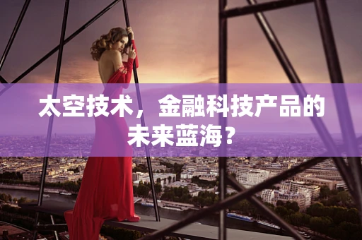 太空技术，金融科技产品的未来蓝海？