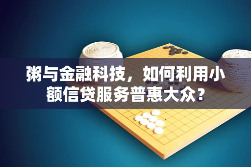 粥与金融科技，如何利用小额信贷服务普惠大众？