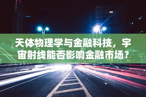 天体物理学与金融科技，宇宙射线能否影响金融市场？