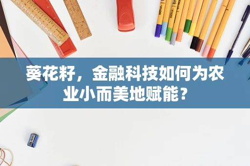 葵花籽，金融科技如何为农业小而美地赋能？