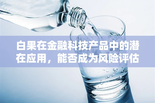 白果在金融科技产品中的潜在应用，能否成为风险评估的新‘果’实？