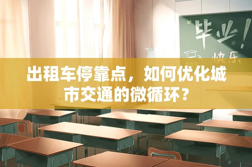 出租车停靠点，如何优化城市交通的微循环？