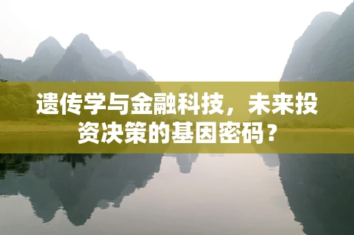 遗传学与金融科技，未来投资决策的基因密码？