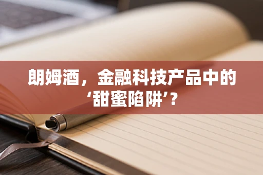 朗姆酒，金融科技产品中的‘甜蜜陷阱’？