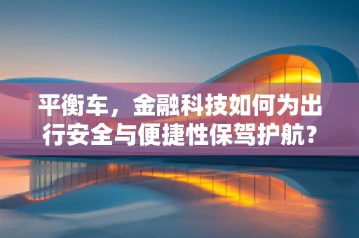 平衡车，金融科技如何为出行安全与便捷性保驾护航？