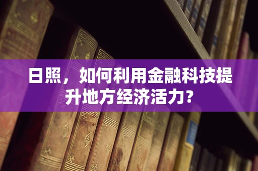 日照，如何利用金融科技提升地方经济活力？