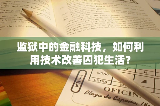 监狱中的金融科技，如何利用技术改善囚犯生活？