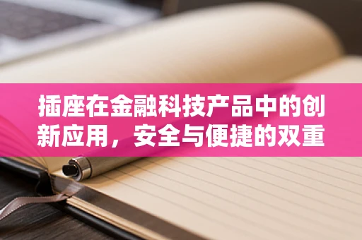 插座在金融科技产品中的创新应用，安全与便捷的双重挑战？