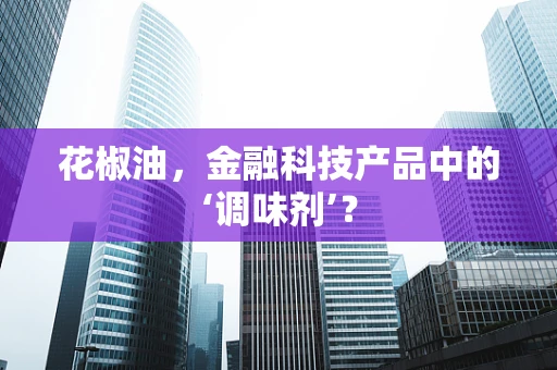花椒油，金融科技产品中的‘调味剂’？