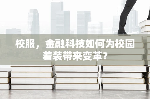 校服，金融科技如何为校园着装带来变革？