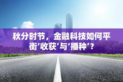 秋分时节，金融科技如何平衡‘收获’与‘播种’？