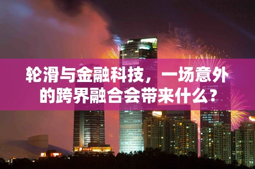 轮滑与金融科技，一场意外的跨界融合会带来什么？