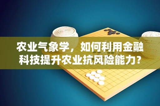 农业气象学，如何利用金融科技提升农业抗风险能力？