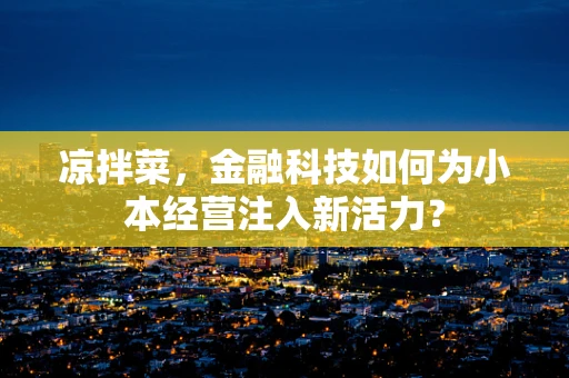 凉拌菜，金融科技如何为小本经营注入新活力？