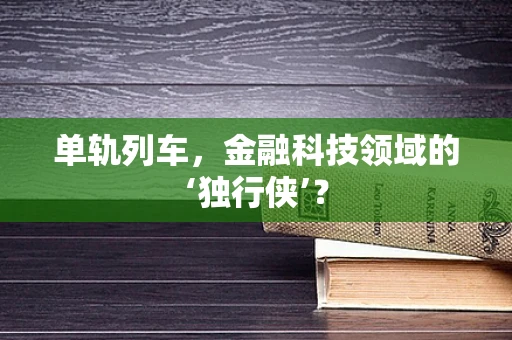 单轨列车，金融科技领域的‘独行侠’？