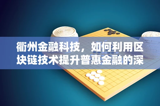 衢州金融科技，如何利用区块链技术提升普惠金融的深度与广度？